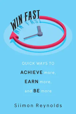 Gagner rapidement : Les moyens rapides d'obtenir plus, de gagner plus et d'être plus - Win Fast: Quick Ways to Achieve More, Earn More, and Be More