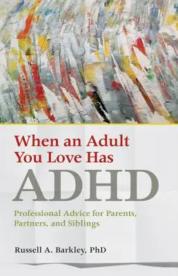 Quand un adulte que vous aimez a un TDAH : Conseils professionnels pour les parents, les partenaires et les frères et sœurs - When an Adult You Love Has ADHD: Professional Advice for Parents, Partners, and Siblings