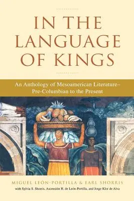 Dans la langue des rois : Une anthologie de la littérature mésoaméricaine, de l'époque précolombienne à nos jours - In the Language of Kings: An Anthology of Mesoamerican Literature, Pre-Columbian to the Present