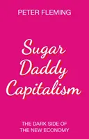 Le capitalisme du papa gâteau : La face cachée de la nouvelle économie - Sugar Daddy Capitalism: The Dark Side of the New Economy