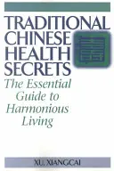 Secrets de santé traditionnels chinois : Le guide essentiel d'une vie harmonieuse - Traditional Chinese Health Secrets: The Essential Guide to Harmonious Living