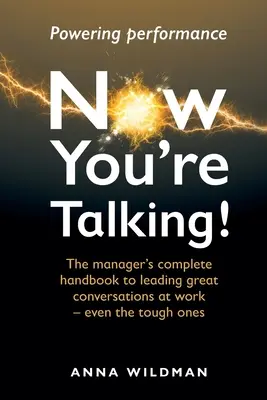 Now You're Talking ! Le manuel complet du manager pour mener de bonnes conversations au travail - même les plus difficiles - Now You're Talking!: The manager's complete handbook to leading great conversations at work-even the tough ones