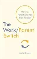 Work/Parent Switch - Comment être un parent plus intelligent et non plus difficile - Work/Parent Switch - How to Parent Smarter Not Harder