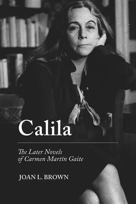 Calila : Les derniers romans de Carmen Martn Gaite - Calila: The Later Novels of Carmen Martn Gaite