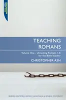 Enseigner Romains : Volume 1 : Débloquer Romains 1-8 pour l'enseignant de la Bible - Teaching Romans: Volume 1: Unlocking Romans 1-8 for the Bible Teacher