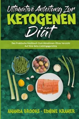 Ultimative Anleitung Zur Ketogenen Dit : Le livre pratique de la cétogénèse qui vous permet d'atteindre vos objectifs sans avoir à vous soucier des effets de la cétogénèse (Guide ultime de la cétogénèse). - Ultimative Anleitung Zur Ketogenen Dit: Das Praktische Kochbuch Zum Abnehmen Ohne Verzicht Auf Ihre Keto-Lieblingsgerichte (Ultimate Guide To Ketogen