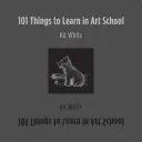 101 choses à apprendre en école d'art - 101 Things to Learn in Art School