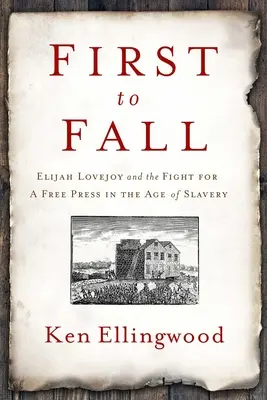 Premier à tomber : Elijah Lovejoy et la lutte pour une presse libre à l'époque de l'esclavage - First to Fall: Elijah Lovejoy and the Fight for a Free Press in the Age of Slavery