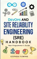 Manuel DevOps et ingénierie de fiabilité des sites (SRE) : Guide du non-programmeur - DevOps and Site Reliability Engineering (SRE) Handbook: Non Programmer's Guide