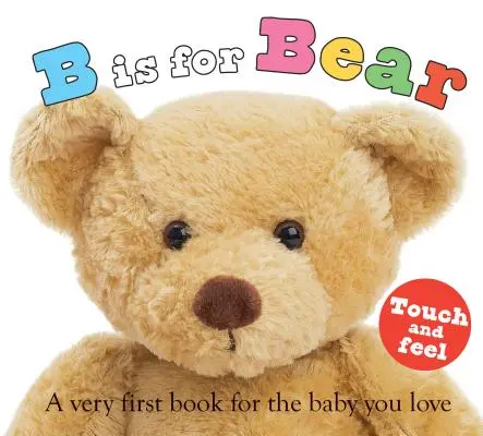 ABC Touch & Feel : B Is for Bear : Un tout premier livre pour le bébé que vous aimez - ABC Touch & Feel: B Is for Bear: A Very First Book for the Baby You Love