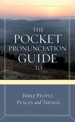 Le Guide de prononciation de poche des personnes, des lieux et des choses de la Bible - The Pocket Pronunciation Guide to Bible People, Places, and Things