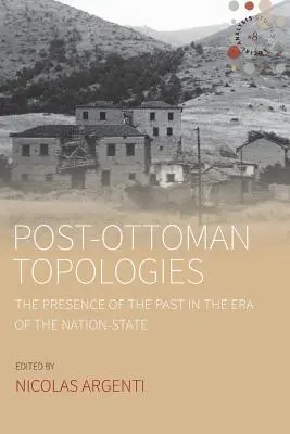 Topologies post-ottomanes : La présence du passé à l'ère de l'État-nation - Post-Ottoman Topologies: The Presence of the Past in the Era of the Nation-State