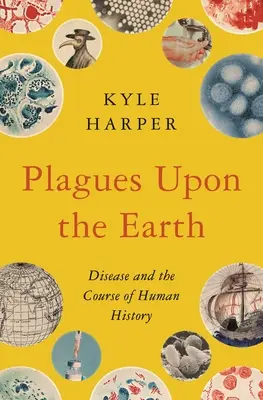 Plagues Upon the Earth : La maladie et le cours de l'histoire humaine - Plagues Upon the Earth: Disease and the Course of Human History