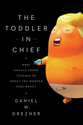 Le bambin en chef : Ce que Donald Trump nous apprend sur la présidence moderne - The Toddler in Chief: What Donald Trump Teaches Us about the Modern Presidency