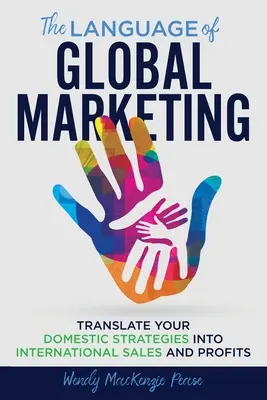 Le langage du marketing mondial : Traduire vos stratégies nationales en ventes et profits internationaux - The Language of Global Marketing: Translate Your Domestic Strategies into International Sales and Profits