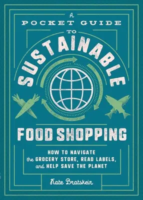 Guide de poche pour l'achat d'aliments durables : Comment naviguer dans les magasins d'alimentation, lire les étiquettes et aider à sauver la planète - A Pocket Guide to Sustainable Food Shopping: How to Navigate the Grocery Store, Read Labels, and Help Save the Planet