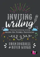 Inviting Writing : L'enseignement et l'apprentissage de l'écriture dans le cadre du programme d'études primaire - Inviting Writing: Teaching and Learning Writing Across the Primary Curriculum