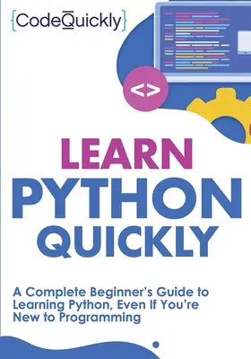 Apprendre Python rapidement : Un guide complet du débutant pour apprendre Python, même si vous êtes novice en programmation - Learn Python Quickly: A Complete Beginner's Guide to Learning Python, Even If You're New to Programming