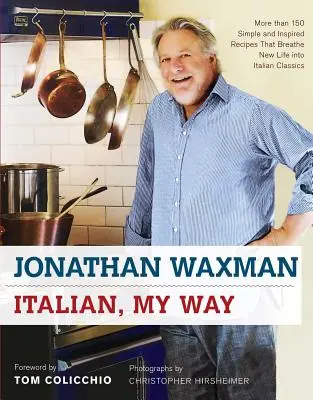 Italian, My Way : Plus de 150 recettes simples et inspirées qui redonnent vie aux classiques italiens - Italian, My Way: More Than 150 Simple and Inspired Recipes That Breathe New Life Into Italian Classics