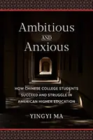 Ambitieux et anxieux : comment les étudiants chinois réussissent et luttent dans l'enseignement supérieur américain - Ambitious and Anxious: How Chinese College Students Succeed and Struggle in American Higher Education