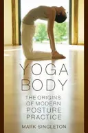 Yoga Body : Les origines de la pratique moderne de la posture - Yoga Body: The Origins of Modern Posture Practice