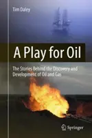 Un jeu pour le pétrole : Les histoires derrière la découverte et l'exploitation du pétrole et du gaz - A Play for Oil: The Stories Behind the Discovery and Development of Oil and Gas