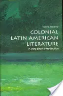 Littérature coloniale latino-américaine : Une très courte introduction - Colonial Latin American Literature: A Very Short Introduction