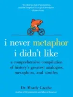 Il n'y a jamais eu de métaphore que je n'ai pas aimée : Une compilation complète des plus grandes analogies, métaphores et simulations de l'histoire - I Never Metaphor I Didn't Like: A Comprehensive Compilation of History's Greatest Analogies, Metaphors, and Similes