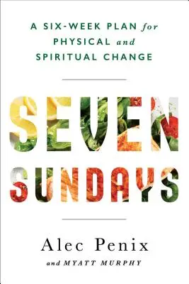 Sept dimanches - Un programme de foi, de mise en forme et d'alimentation pour un changement spirituel et physique durable - Seven Sundays - A Faith, Fitness, and Food Plan for Lasting Spiritual and Physical Change