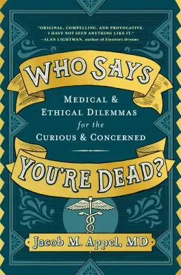 Qui dit que vous êtes mort ? Dilemmes médicaux et éthiques pour les curieux et les inquiets - Who Says You're Dead?: Medical & Ethical Dilemmas for the Curious & Concerned