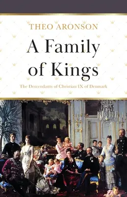 Une famille de rois : Les descendants de Christian IX de Danemark - A Family of Kings: The Descendants of Christian IX of Denmark