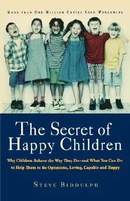 Le secret des enfants heureux : Pourquoi les enfants se comportent comme ils le font - et ce que vous pouvez faire pour les aider à être optimistes, aimants, capables et heureux. - The Secret of Happy Children: Why Children Behave the Way They Do -- And What You Can Do to Help Them to Be Optimistic, Loving, Capable, and Happy