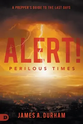 Alerte ! Perilous Times : Un guide de préparation aux derniers jours - Alert! Perilous Times: A Prepper's Guide to the Last Days