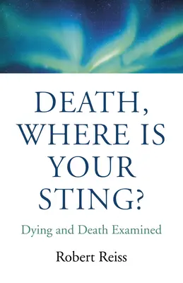 La mort, où est ton aiguillon ? La mort et le décès examinés - Death, Where Is Your Sting?: Dying and Death Examined