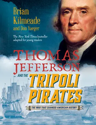 Thomas Jefferson et les pirates de Tripoli (adaptation pour jeunes lecteurs) : La guerre qui a changé l'histoire des États-Unis - Thomas Jefferson and the Tripoli Pirates (Young Readers Adaptation): The War That Changed American History