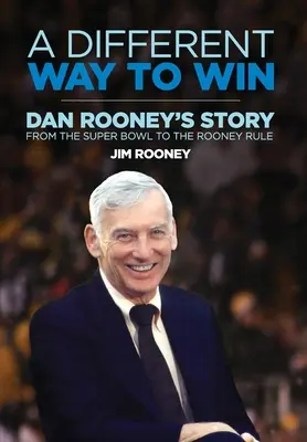 Une autre façon de gagner : L'histoire de Dan Rooney, du Super Bowl à la règle Rooney - A Different Way to Win: Dan Rooney's Story from the Super Bowl to the Rooney Rule