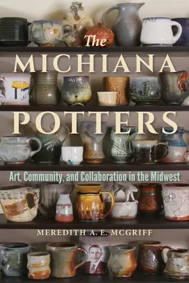 Les potiers du Michiana : Art, communauté et collaboration dans le Midwest - The Michiana Potters: Art, Community, and Collaboration in the Midwest