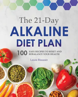 Le régime alcalin de 21 jours : 100 recettes faciles pour réinitialiser et rééquilibrer votre santé - The 21-Day Alkaline Diet Plan: 100 Easy Recipes to Reset and Rebalance Your Health