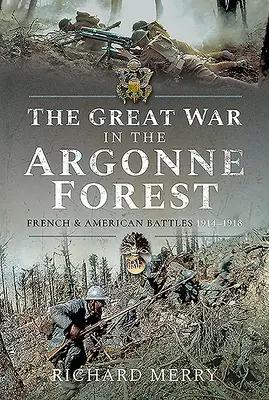 La Grande Guerre dans la forêt d'Argonne : Batailles françaises et américaines, 1914-1918 - The Great War in the Argonne Forest: French and American Battles, 1914-1918