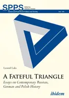 Un triangle fatal : Essais sur l'histoire contemporaine de la Russie, de l'Allemagne et de la Pologne - A Fateful Triangle: Essays on Contemporary Russian, German, and Polish History