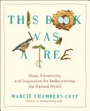 Ce livre était un arbre : Idées, aventures et inspiration pour redécouvrir le monde naturel - This Book Was a Tree: Ideas, Adventures, and Inspiration for Rediscovering the Natural World