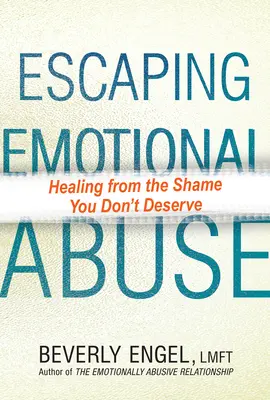 Échapper à la violence psychologique : Guérir de la honte que vous ne méritez pas - Escaping Emotional Abuse: Healing from the Shame You Don't Deserve