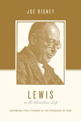 Lewis sur la vie chrétienne : Devenir vraiment humain en présence de Dieu - Lewis on the Christian Life: Becoming Truly Human in the Presence of God