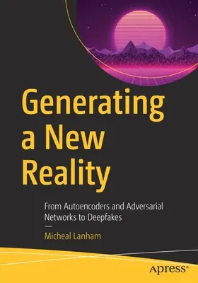 Générer une nouvelle réalité : Des autoencodeurs et réseaux adversaires aux Deepfakes - Generating a New Reality: From Autoencoders and Adversarial Networks to Deepfakes