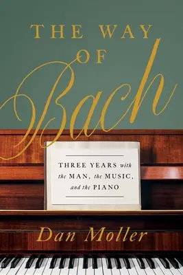 La voie de Bach : trois ans avec l'homme, la musique et le piano - The Way of Bach: Three Years with the Man, the Music, and the Piano