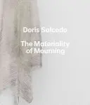 Doris Salcedo : La matérialité du deuil - Doris Salcedo: The Materiality of Mourning