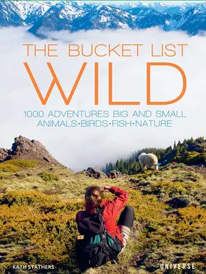 La Bucket List : Wild : 1 000 aventures petites et grandes : animaux, oiseaux, poissons, nature - The Bucket List: Wild: 1,000 Adventures Big and Small: Animals, Birds, Fish, Nature