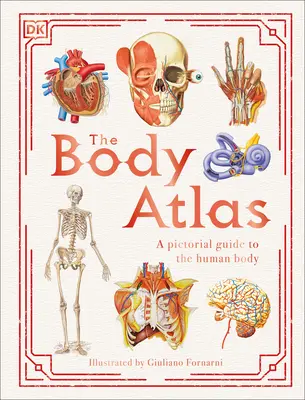 L'Atlas du corps humain : Un guide pictural du corps humain - The Body Atlas: A Pictorial Guide to the Human Body