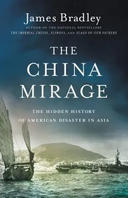 Le mirage de la Chine : L'histoire cachée du désastre américain en Asie - The China Mirage: The Hidden History of American Disaster in Asia