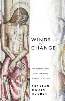 Les vents du changement - L'Église catholique romaine et la société au Pays de Galles, 1916-1962 - Winds of Change - The Roman Catholic Church and Society in Wales, 1916-1962